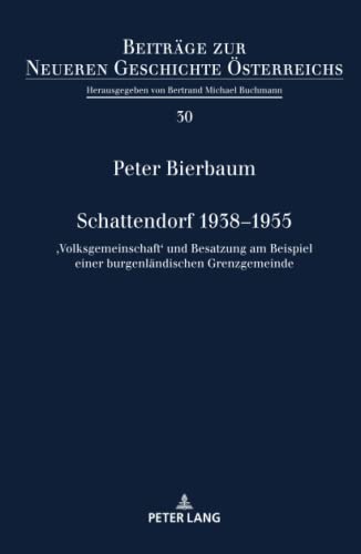 Schattendorf 1938–1955: ¿Volksgemeinschaft¿ und Besatzung am Beispiel einer burgenländischen Grenzgemeinde (Beiträge zur Neueren Geschichte Österreichs, Band 30)