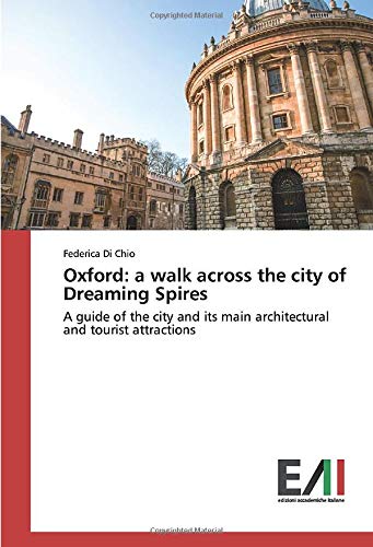 Oxford: a walk across the city of Dreaming Spires: A guide of the city and its main architectural and tourist attractions