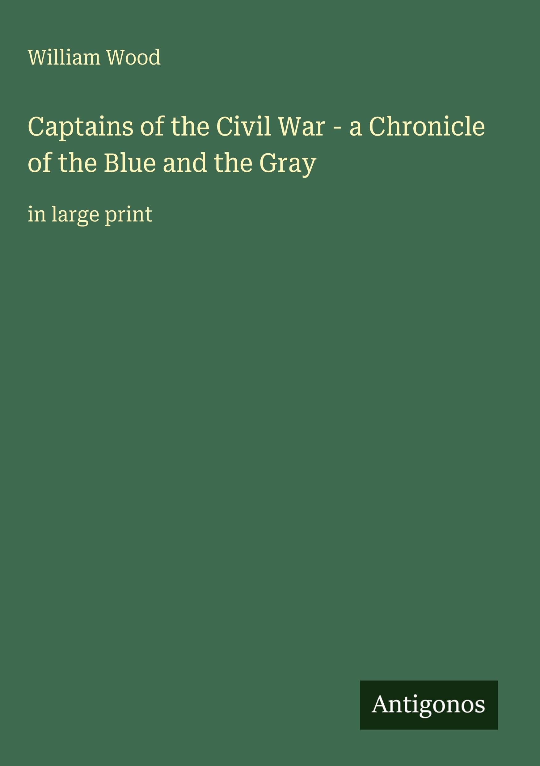 Captains of the Civil War - a Chronicle of the Blue and the Gray: in large print