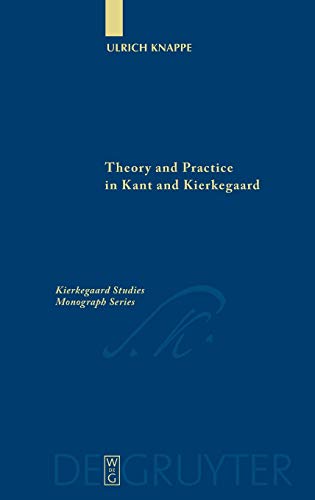 Theory and Practice in Kant and Kierkegaard (Kierkegaard Studies. Monograph Series, 9)