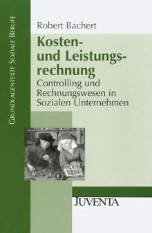 Kosten- und Leistungsrechnung: Controlling und Rechnungswesen in Sozialen Unternehmen (Grundlagentexte Soziale Berufe)