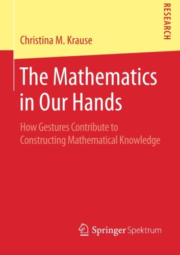 The Mathematics in Our Hands: How Gestures Contribute to Constructing Mathematical Knowledge