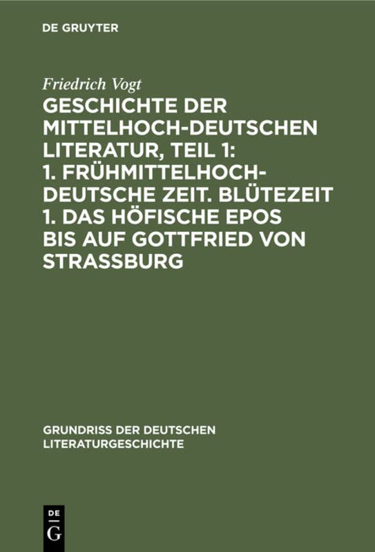 Geschichte der Mittelhochdeutschen Literatur, Teil 1: 1. Frühmittelhochdeutsche Zeit. Blütezeit 1. Das höfische Epos bis auf Gottfried von Strassburg ... der deutschen Literaturgeschichte, 2, Band 2)