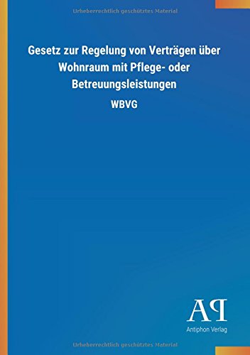 Gesetz zur Regelung von Verträgen über Wohnraum mit Pflege- oder Betreuungsleistungen: WBVG