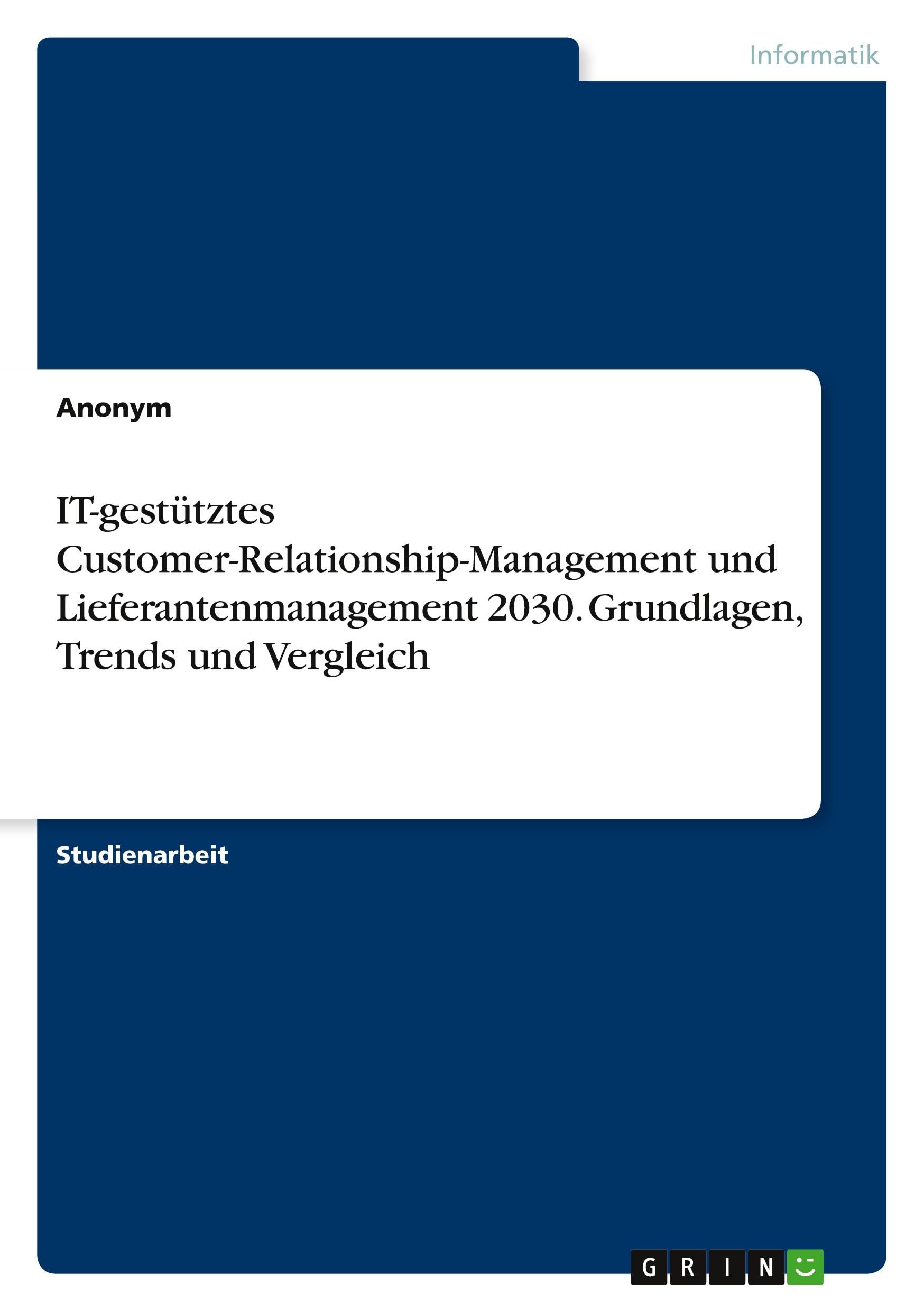 IT-gestütztes Customer-Relationship-Management und Lieferantenmanagement 2030. Grundlagen, Trends und Vergleich
