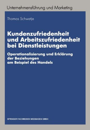 Kundenzufriedenheit und Arbeitszufriedenheit bei Dienstleistungen: Operationalisierung und Erklärung der Beziehungen am Beispiel des Handels (Unternehmensführung und Marketing)