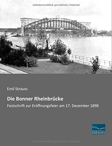 Die Bonner Rheinbruecke: Festschrift zur Eroeffnungsfeier am 17. Dezember 1898