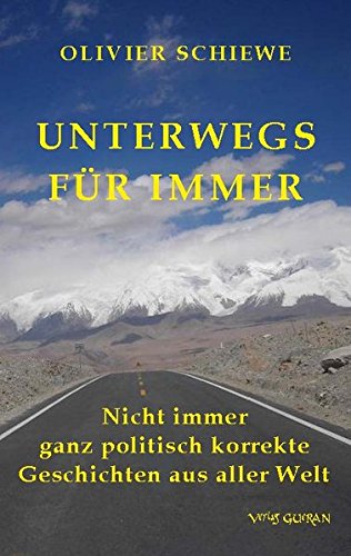 Unterwegs für immer: Nicht immer ganz politisch korrekte Geschichten aus aller Welt