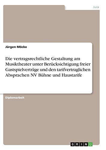 Die vertragsrechtliche Gestaltung am Musiktheater unter Berücksichtigung freier Gastspielverträge und den tarifvertraglichen Absprachen NV Bühne und Haustarife