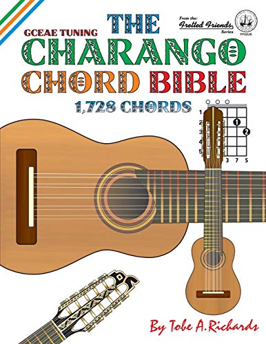 Richards, Tobe A. The Charango Chord Bible, Gceae Standard Tuning 1, 728 Chords (Fretted Friends)