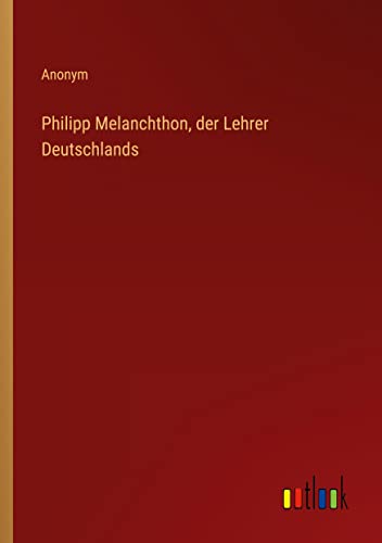 Philipp Melanchthon, der Lehrer Deutschlands