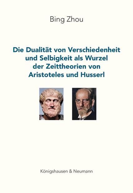 Zhou, Bing: Die Dualität von Verschiedenheit und Selbigkeit als Wurzel der Zeittheorien von Aristoteles und Husserl