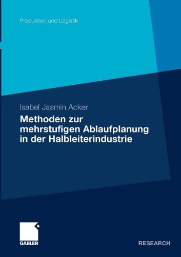 Methoden der mehrstufigen Ablaufplanung in der Halbleiterindustrie (Produktion und Logistik) (German Edition)