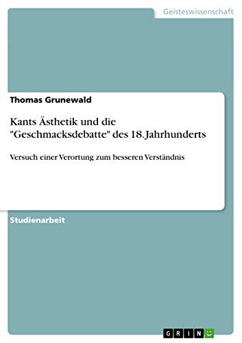 Kants Ästhetik und die Geschmacksdebatte des 18. Jahrhunderts: Versuch einer Verortung zum besseren Verständnis