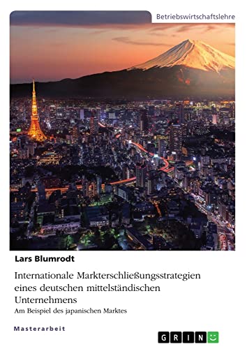 Internationale Markterschließungsstrategien eines deutschen mittelständischen Unternehmens: Am Beispiel des japanischen Marktes