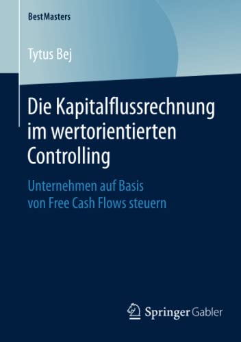 Die Kapitalflussrechnung im wertorientierten Controlling: Unternehmen auf Basis von Free Cash Flows steuern (BestMasters)