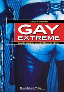 Gay Extreme: Sexuelle Abgründe schwuler Männer im Internet