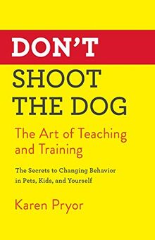 Don't Shoot the Dog: The Art of Teaching and Training