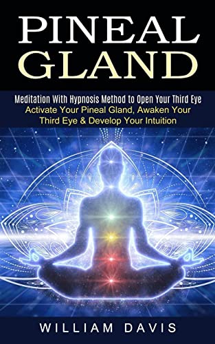 William Davis Pineal Gland, Meditation With Hypnosis Method To Open Your Third Eye (Activate Your Pineal Gland, Awaken Your Third Eye & Develop Your Intuition)