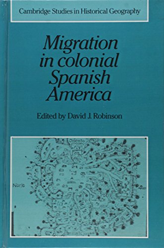 Migration in Colonial Spanish America (Cambridge Studies in Historical Geography, Band 16)