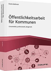 Öffentlichkeitsarbeit für Kommunen: Crossmedial, professionell, bürgernah (Haufe Fachbuch)