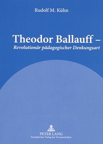 Theodor Ballauff - «Revolutionär pädagogischer Denkungsart»: Ein Porträt