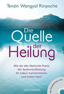 Die Quelle der Heilung: Wie die alte tibetische Praxis der Seelenrückholung ihr Leben transformieren und heilen kann - Mit Meditations-CD