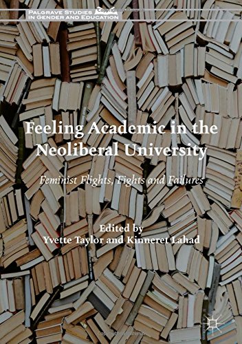 Feeling Academic in the Neoliberal University: Feminist Flights, Fights and Failures (Palgrave Studies in Gender and Education)