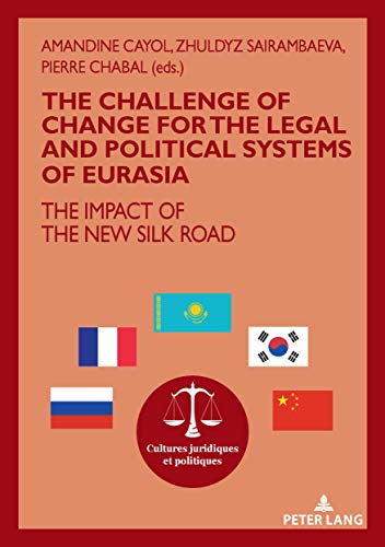 The challenge of change for the legal and political systems of Eurasia: The impact of the New Silk Road (Cultures juridiques et politiques, Band 15)