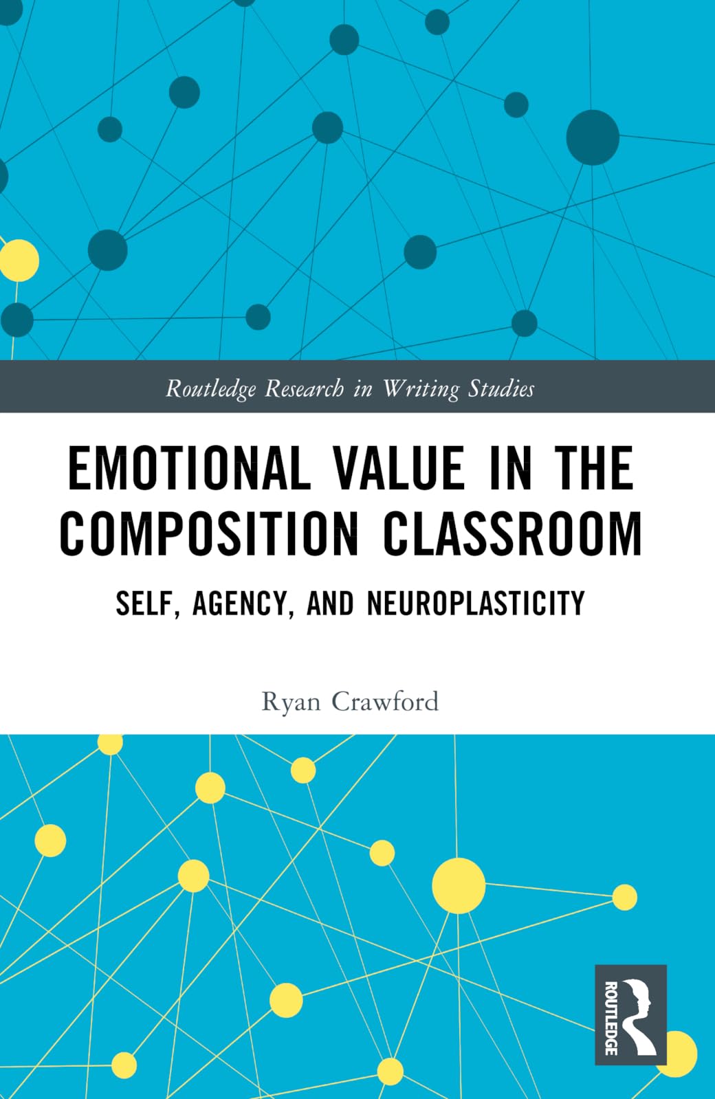 Emotional Value in the Composition Classroom: Self, Agency, and Neuroplasticity (Routledge Research in Writing Studies)