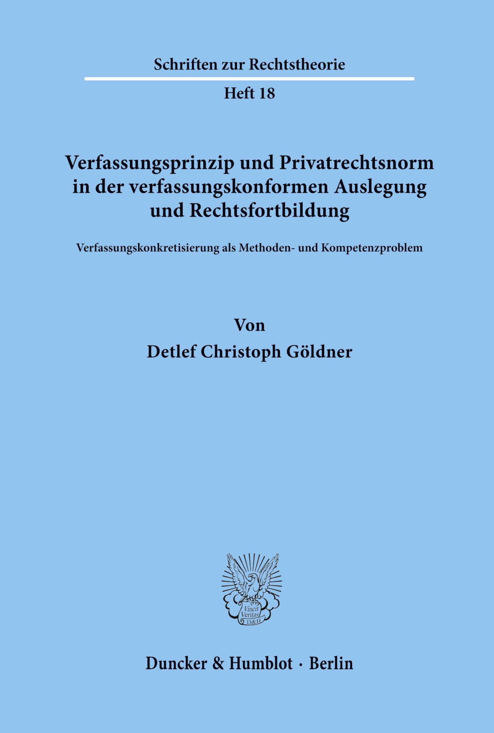 Verfassungsprinzip und Privatrechtsnorm in der verfassungskonformen Auslegung und Rechtsfortbildung.: Verfassungskonkretisierung als Methoden- und ... (Schriften zur Rechtstheorie, Band 18)