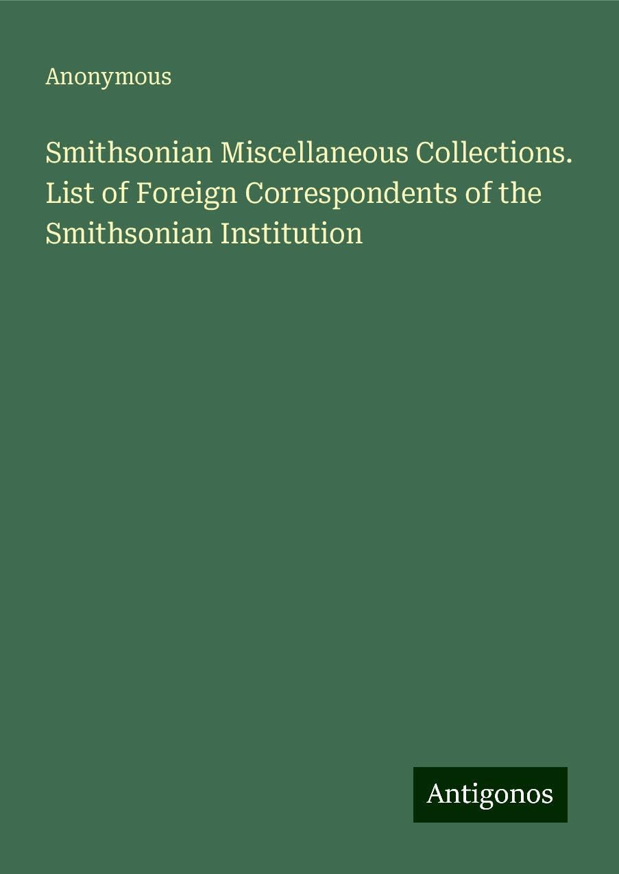Smithsonian Miscellaneous Collections. List of Foreign Correspondents of the Smithsonian Institution