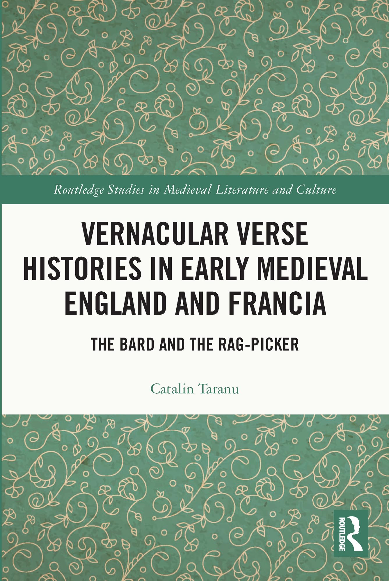 Vernacular Verse Histories in Early Medieval England and Francia: The Bard and the Rag-picker (Routledge Studies in Medieval Literature and Culture)