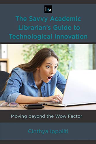 The Savvy Academic Librarian's Guide to Technological Innovation: Moving beyond the Wow Factor (Library Information Technology Association (LITA) Guides, 14, Band 14)