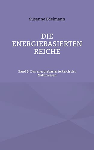 Die energiebasierten Reiche: Band 5: Das energiebasierte Reich der Naturwesen