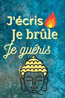 J'écris Je brûle Je guéris: Se libérer en l'écrivant puis en le brûlant | Développement personnel | 100 pages de questions | Cadeau original