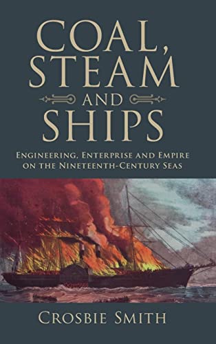Coal, Steam and Ships: Engineering, Enterprise and Empire on the Nineteenth-Century Seas (Science in History)