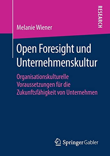 Open Foresight und Unternehmenskultur: Organisationskulturelle Voraussetzungen für die Zukunftsfähigkeit von Unternehmen