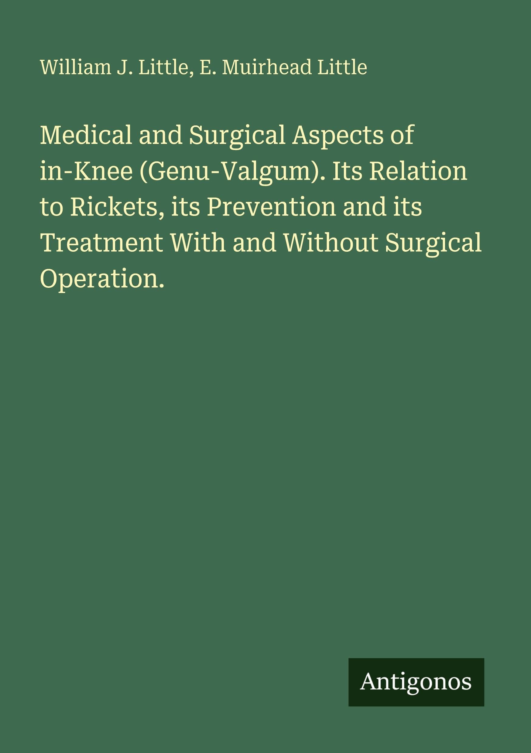 Medical and Surgical Aspects of in-Knee (Genu-Valgum). Its Relation to Rickets, its Prevention and its Treatment With and Without Surgical Operation.