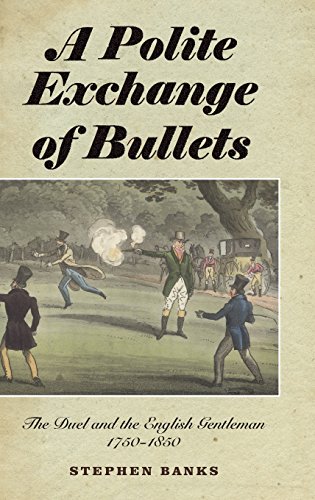 A Polite Exchange of Bullets: The Duel and the English Gentleman, 1750-1850