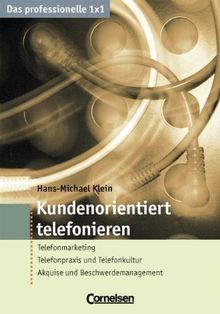 Das professionelle 1 x 1: Kundenorientiert telefonieren: Telefonmarketing; Telefonpraxis und Telefonkultur; Akquise und Beschwerdemanagement