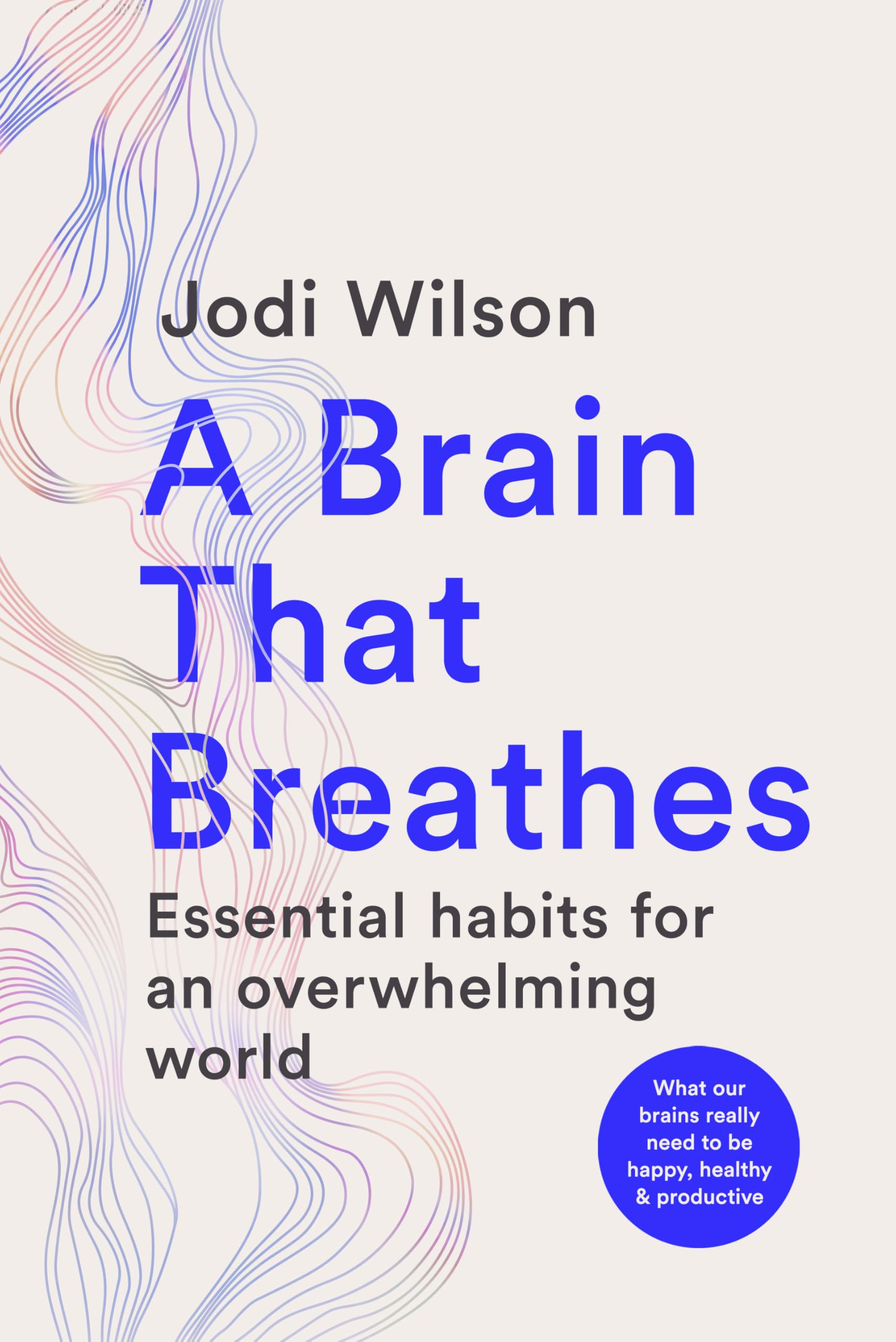 Jodi Wilson A Brain That Breathes, Essential Habits For An Overwhelming World