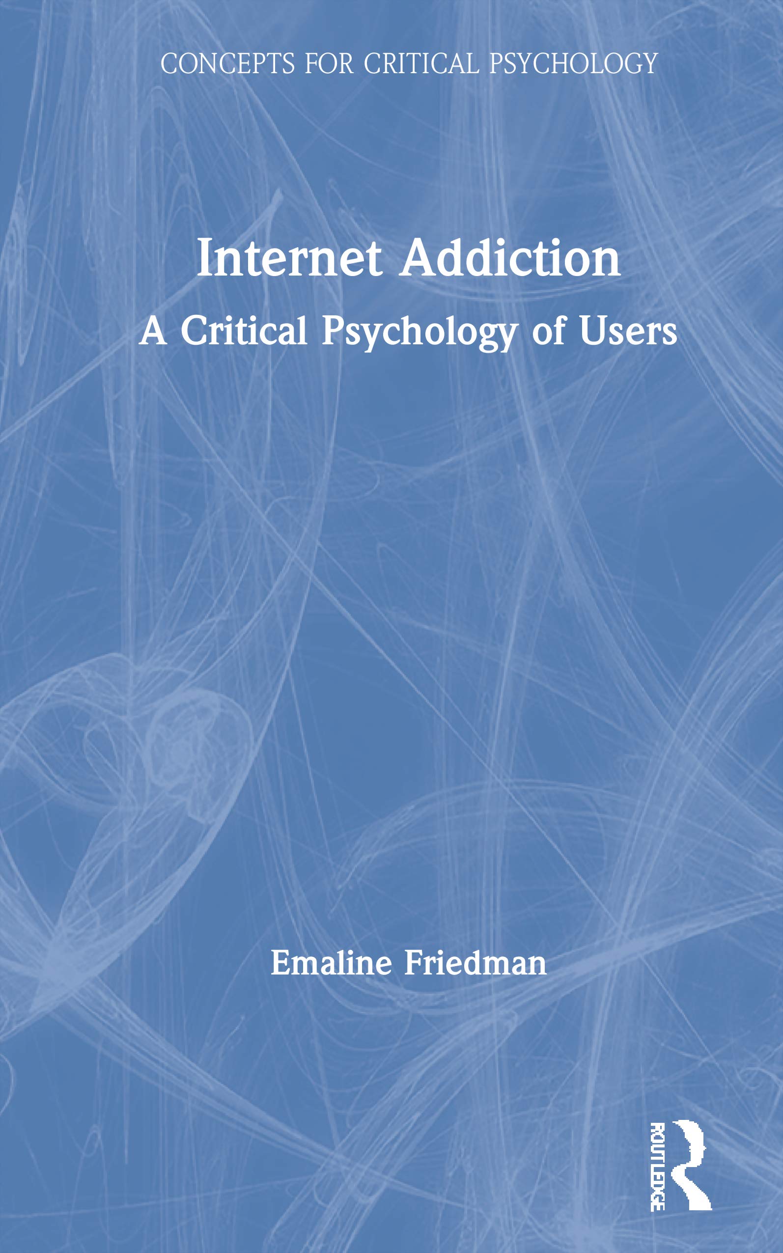 Internet Addiction: A Critical Psychology of Users (Concepts for Critical Psychology)