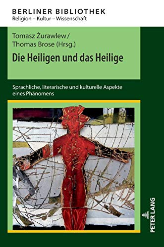 Die Heiligen und das Heilige: Sprachliche, literarische und kulturelle Aspekte eines Phänomens (Berliner Bibliothek: Religion – Kultur – Wissenschaft, Band 6)