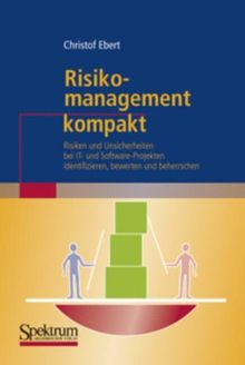 Risikomanagement kompakt: Risiken und Unsicherheiten bei IT- und Software-Projekten identifizieren, bewerten und beherrschen (IT kompakt)