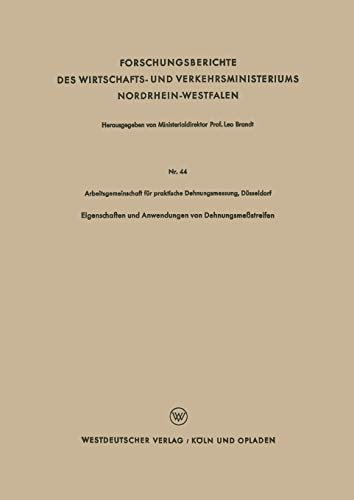 Eigenschaften und Anwendungen von Dehnungsmeßstreifen: Hrsg.: AG für praktische Dehnungsmessung, Düsseldorf (Forschungsberichte des Wirtschafts- und ... Nordrhein-Westfalen, 44, Band 44)
