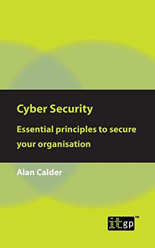 Alan Calder Cyber Security, Essential Principles To Secure Your Organisation