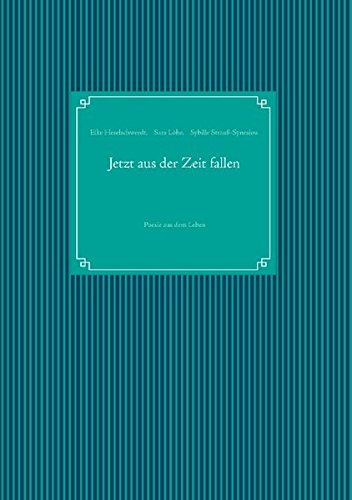 Jetzt aus der Zeit fallen: Poesie aus dem Leben