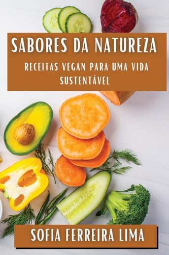 Sabores da Natureza: Receitas Vegan Para uma Vida Sustentável