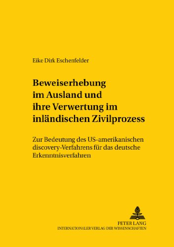 Beweiserhebung im Ausland und ihre Verwertung im inländischen Zivilprozess: Zur Bedeutung des US-amerikanischen discovery-Verfahrens für das deutsche ... / Comparative and International Law Studies)